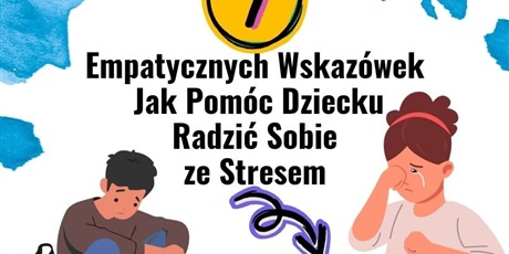 Powiększ grafikę: 7 wskazówek jak empatycznie pomóc dziecku radzić sobie ze stresem